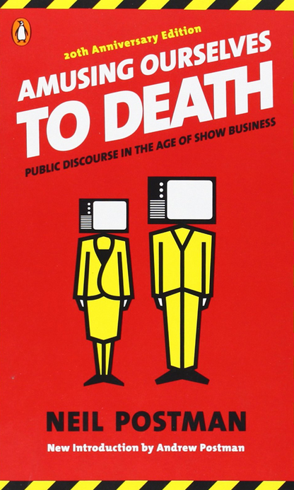 Amusing Ourselves to Death Public Discourse in the Age of Show Business by Neil Postman